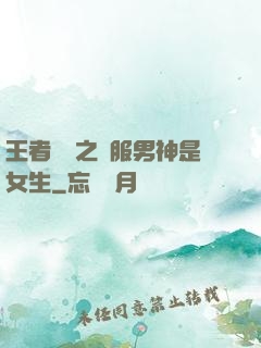 王者歸來之國服男神是女生
