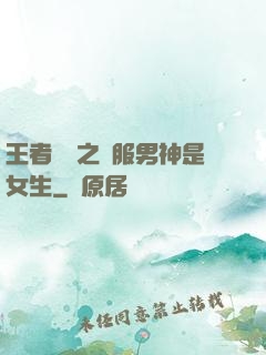 王者歸來之國服男神是女生