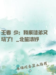 王者闊少：我家徒弟又坑了！