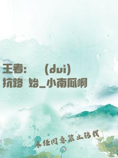 王者：從對(duì)抗路開始