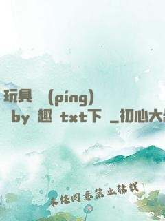 玩具測評(píng)師by筆趣閣txt下載