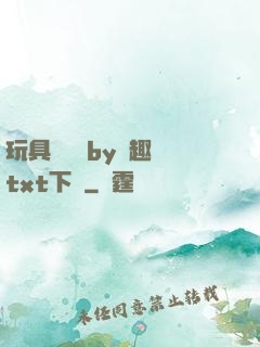 玩具測評師by筆趣閣txt下載