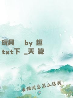 玩具測評師by筆趣閣txt下載