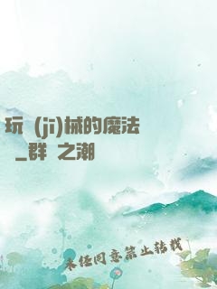 玩機(jī)械的魔法師