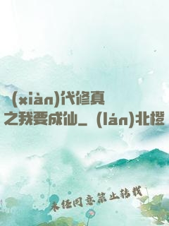 現(xiàn)代修真之我要成仙