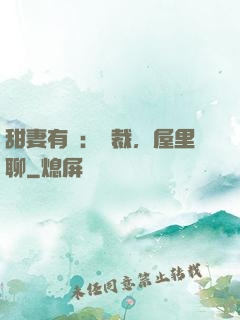 甜妻有話：總裁，屋里聊