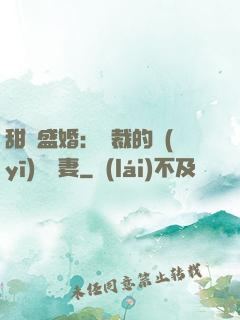 甜寵盛婚：總裁的醫(yī)師嬌妻