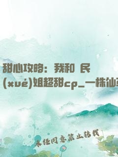 甜心攻略：我和國民學(xué)姐超甜cp