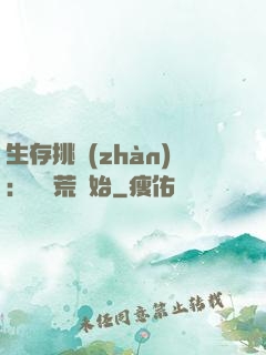 生存挑戰(zhàn)：從蠻荒開始