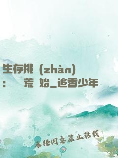 生存挑戰(zhàn)：從蠻荒開始