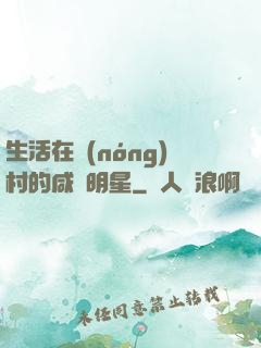 生活在農(nóng)村的咸魚明星