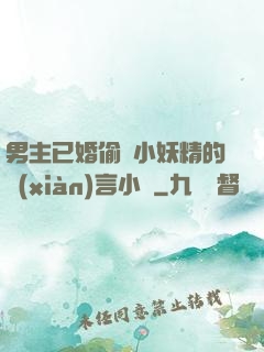男主已婚偷歡小妖精的現(xiàn)言小說