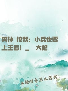 男神別撩我：小兵也要上王者！