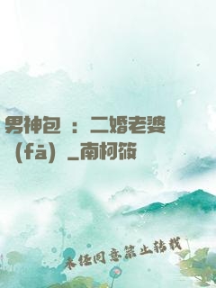 男神包郵：二婚老婆別發(fā)飆