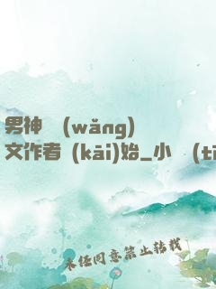 男神從網(wǎng)文作者開(kāi)始