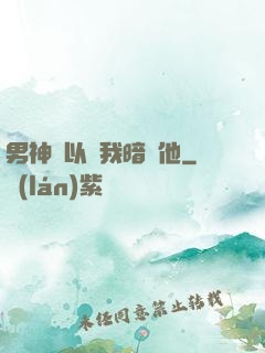 男神總以為我暗戀他