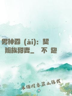 男神霸愛(ài)：契約狐族甜妻