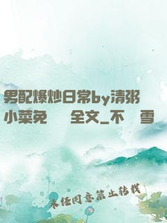 男配爆炒日常by清粥小菜免費閱讀全文