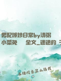 男配爆炒日常by清粥小菜免費閱讀全文