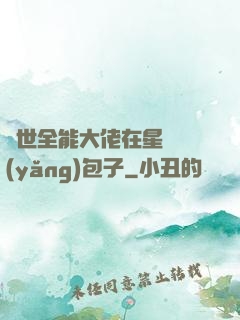 異世全能大佬在星際養(yǎng)包子