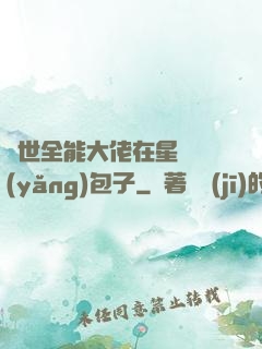 異世全能大佬在星際養(yǎng)包子