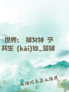 異世界：從被女神賜予共生開(kāi)始