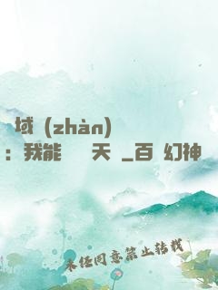 異域戰(zhàn)場：我能開啟雙天賦