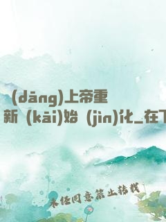 當(dāng)上帝重新開(kāi)始進(jìn)化