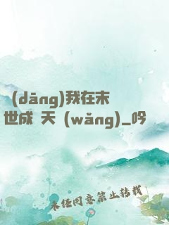 當(dāng)我在末世成為天網(wǎng)