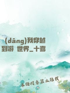 當(dāng)我穿越到游戲世界