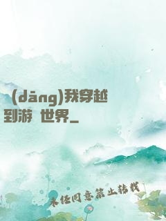 當(dāng)我穿越到游戲世界
