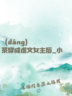 當(dāng)滿級綠茶穿成虐文女主后