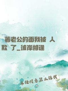 當著老公的面我被別人欺負了