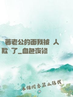 當著老公的面我被別人欺負了