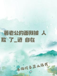 當著老公的面我被別人欺負了
