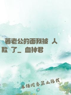 當著老公的面我被別人欺負了