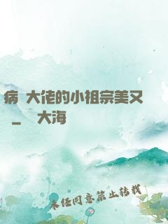 病嬌大佬的小祖宗美又颯