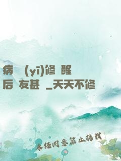 病嬌醫(yī)修覺醒后惡友甚廣