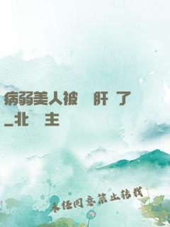 病弱美人被壞種肝爛了