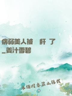 病弱美人被壞種肝爛了