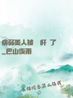 病弱美人被壞種肝爛了