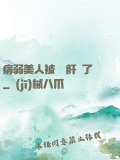 病弱美人被壞種肝爛了