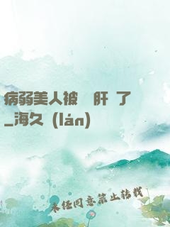 病弱美人被壞種肝爛了