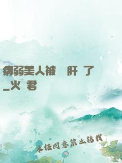 病弱美人被壞種肝爛了