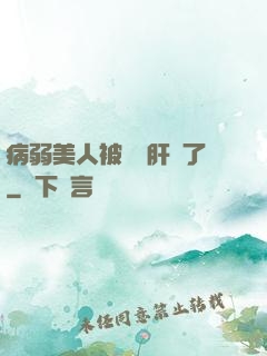 病弱美人被壞種肝爛了