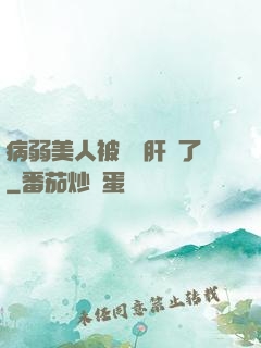 病弱美人被壞種肝爛了