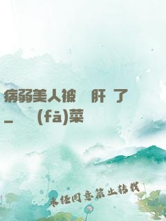 病弱美人被壞種肝爛了