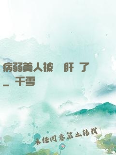 病弱美人被壞種肝爛了