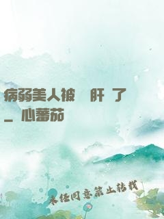 病弱美人被壞種肝爛了