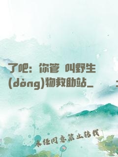 瘋了吧：你管這叫野生動(dòng)物救助站